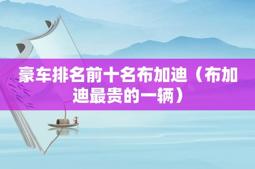 豪车排名前十名布加迪（布加迪最贵的一辆）