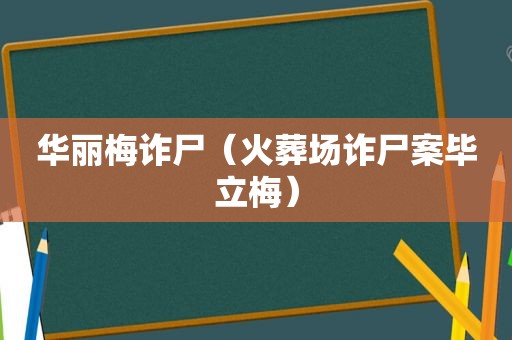 华丽梅诈尸（火葬场诈尸案毕立梅）