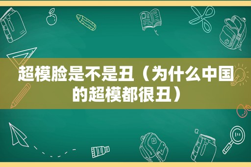 超模脸是不是丑（为什么中国的超模都很丑）