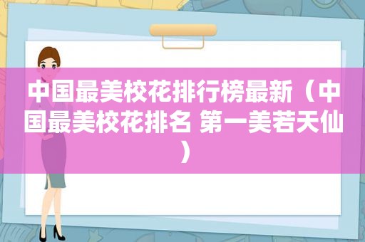 中国最美校花排行榜最新（中国最美校花排名 第一美若天仙）