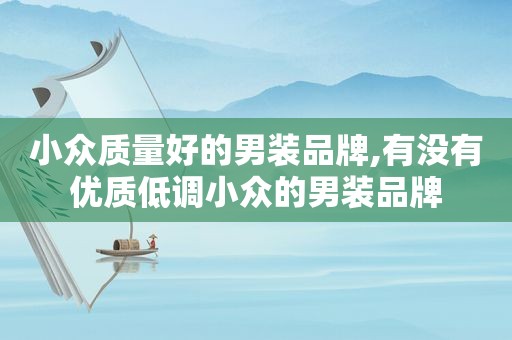 小众质量好的男装品牌,有没有优质低调小众的男装品牌