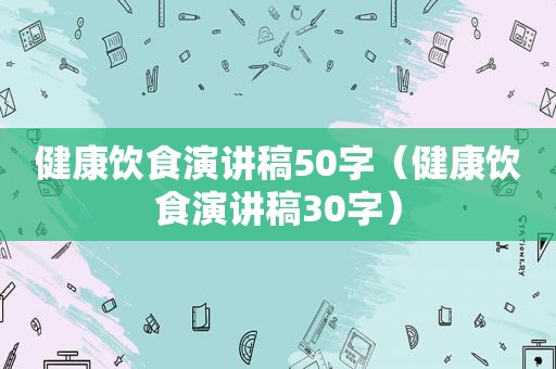 健康饮食演讲稿50字（健康饮食演讲稿30字）