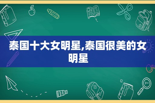 泰国十大女明星,泰国很美的女明星