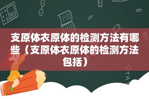 支原体衣原体的检测方法有哪些（支原体衣原体的检测方法包括）