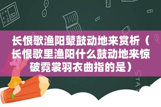 长恨歌渔阳鼙鼓动地来赏析（长恨歌里渔阳什么鼓动地来惊破霓裳羽衣曲指的是）