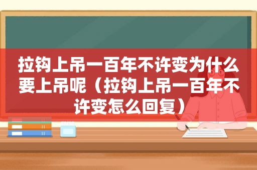拉钩上吊一百年不许变为什么要上吊呢（拉钩上吊一百年不许变怎么回复）