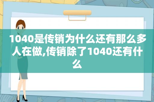 1040是传销为什么还有那么多人在做,传销除了1040还有什么