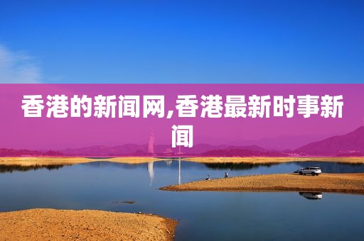 香港的新闻网,香港最新时事新闻