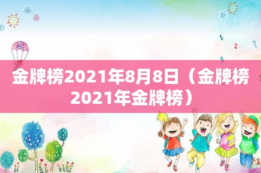 金牌榜2021年8月8日（金牌榜2021年金牌榜）