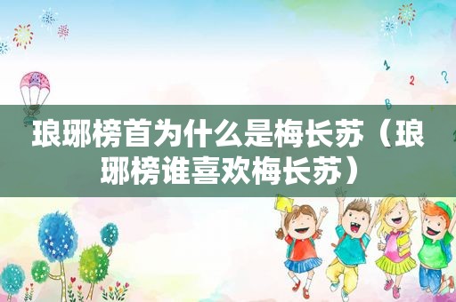 琅琊榜首为什么是梅长苏（琅琊榜谁喜欢梅长苏）