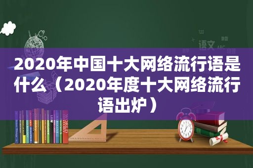 2020年中国十大网络流行语是什么（2020年度十大网络流行语出炉）
