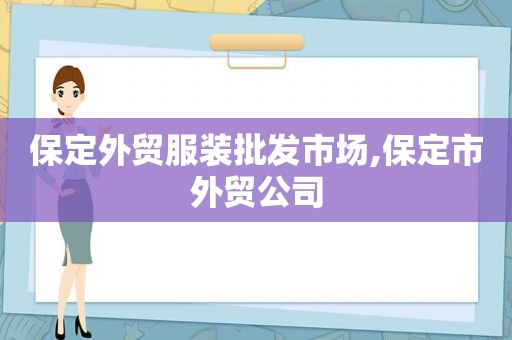 保定外贸服装批发市场,保定市外贸公司