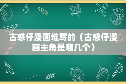 古惑仔漫画谁写的（古惑仔漫画主角是哪几个）
