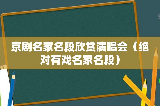 京剧名家名段欣赏演唱会（绝对有戏名家名段）