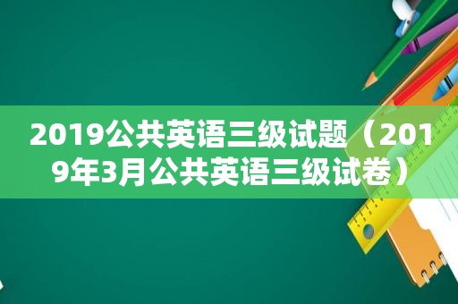 2019公共英语三级试题（2019年3月公共英语三级试卷）