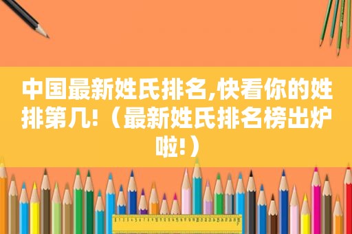 中国最新姓氏排名,快看你的姓排第几!（最新姓氏排名榜出炉啦!）