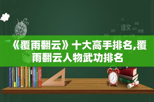 《覆雨翻云》十大高手排名,覆雨翻云人物武功排名