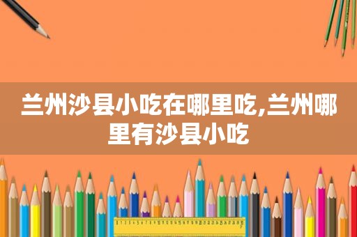  *** 沙县小吃在哪里吃, *** 哪里有沙县小吃