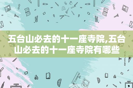 五台山必去的十一座寺院,五台山必去的十一座寺院有哪些