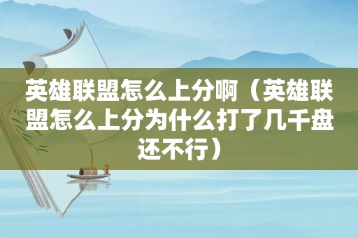 英雄联盟怎么上分啊（英雄联盟怎么上分为什么打了几千盘还不行）