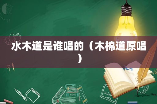 水木道是谁唱的（木棉道原唱）