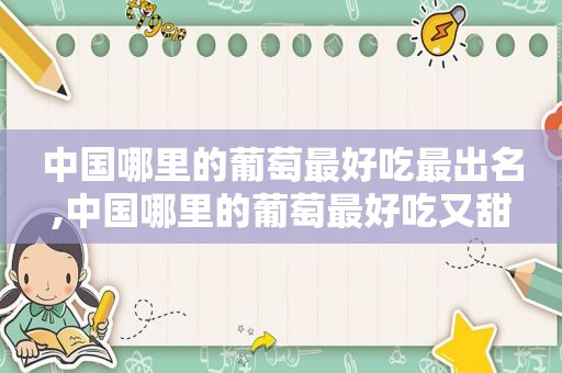 中国哪里的葡萄最好吃最出名,中国哪里的葡萄最好吃又甜