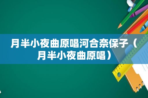 月半小夜曲原唱河合奈保子（月半小夜曲原唱）