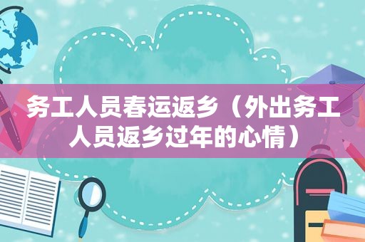 务工人员春运返乡（外出务工人员返乡过年的心情）