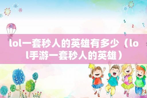 lol一套秒人的英雄有多少（lol手游一套秒人的英雄）