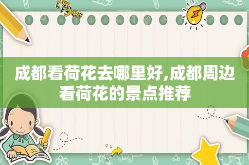 成都看荷花去哪里好,成都周边看荷花的景点推荐