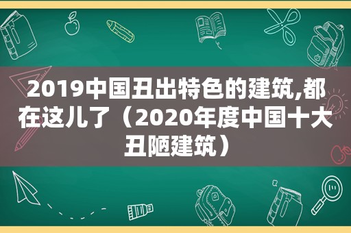 2019中国丑出特色的建筑,都在这儿了（2020年度中国十大丑陋建筑）