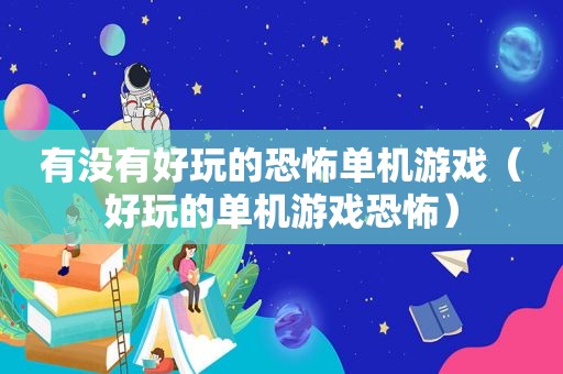 有没有好玩的恐怖单机游戏（好玩的单机游戏恐怖）