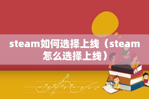 steam如何选择上线（steam怎么选择上线）