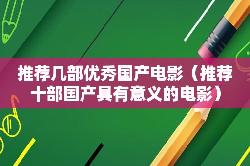 推荐几部优秀国产电影（推荐十部国产具有意义的电影）