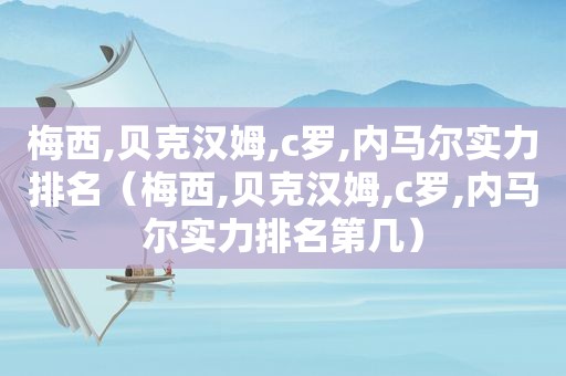 梅西,贝克汉姆,c罗,内马尔实力排名（梅西,贝克汉姆,c罗,内马尔实力排名第几）
