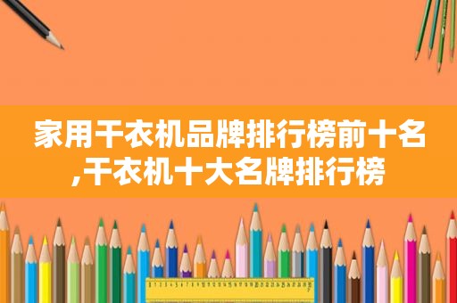 家用干衣机品牌排行榜前十名,干衣机十大名牌排行榜
