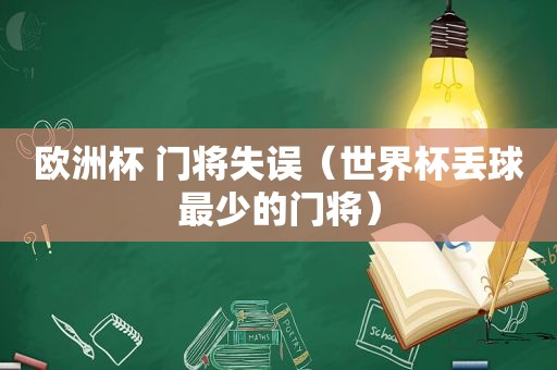 欧洲杯 门将失误（世界杯丢球最少的门将）