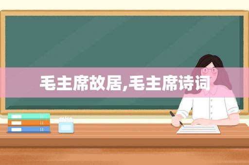 毛主席故居,毛主席诗词