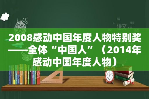 2008感动中国年度人物特别奖——全体“中国人”（2014年感动中国年度人物）