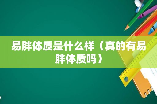 易胖体质是什么样（真的有易胖体质吗）