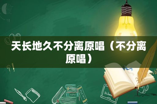 天长地久不分离原唱（不分离原唱）