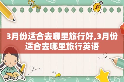 3月份适合去哪里旅行好,3月份适合去哪里旅行英语
