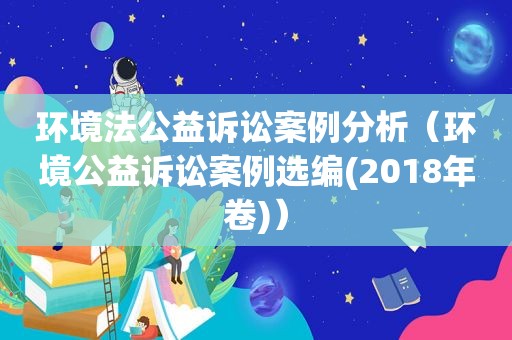 环境法公益诉讼案例分析（环境公益诉讼案例选编(2018年卷)）