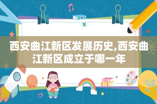 西安曲江新区发展历史,西安曲江新区成立于哪一年