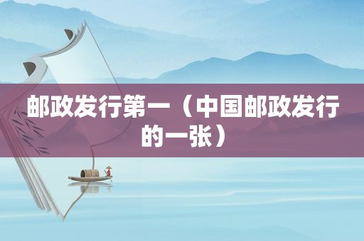 邮政发行第一（中国邮政发行的一张）