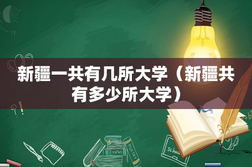 新疆一共有几所大学（新疆共有多少所大学）