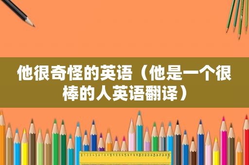 他很奇怪的英语（他是一个很棒的人英语翻译）