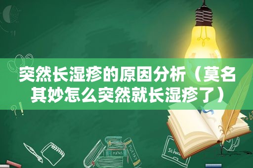突然长湿疹的原因分析（莫名其妙怎么突然就长湿疹了）