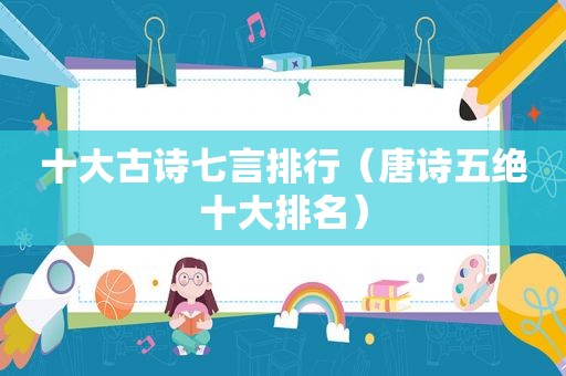 十大古诗七言排行（唐诗五绝十大排名）