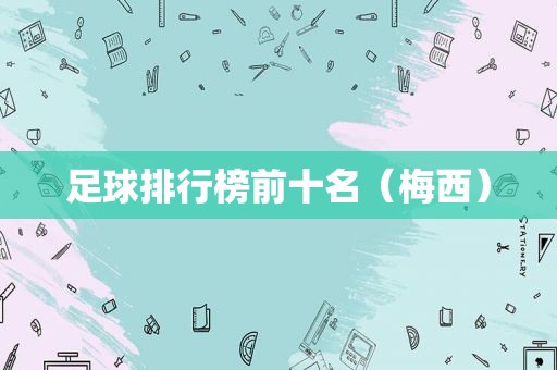 足球排行榜前十名（梅西）